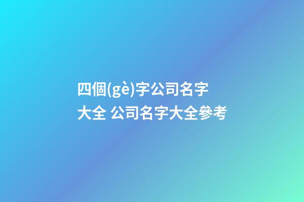 四個(gè)字公司名字大全 公司名字大全參考-第1張-公司起名-玄機(jī)派